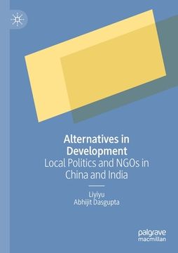 portada Alternatives in Development: Local Politics and Ngos in China and India 