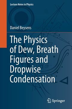 portada The Physics of Dew, Breath Figures and Dropwise Condensation (en Inglés)