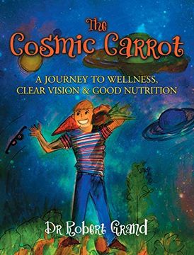 portada The Cosmic Carrot: A Journey to Wellness, Clear Vision & Good Nutrition (en Inglés)