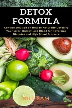 portada Detox Formula: Concise Solution on How to Naturally Detoxify Your Liver, Kidney, and Blood for Reversing Diabetes and High Blood Pres (en Inglés)