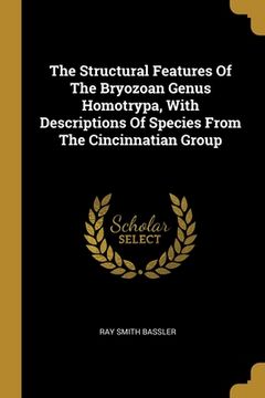 portada The Structural Features Of The Bryozoan Genus Homotrypa, With Descriptions Of Species From The Cincinnatian Group (en Inglés)
