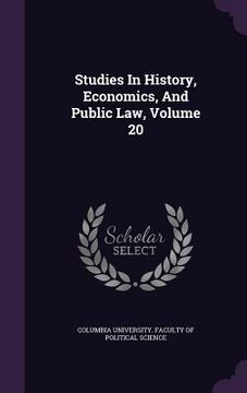 portada Studies In History, Economics, And Public Law, Volume 20