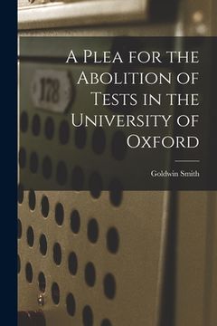 portada A Plea for the Abolition of Tests in the University of Oxford [microform] (en Inglés)