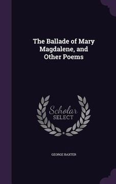 portada The Ballade of Mary Magdalene, and Other Poems (en Inglés)