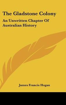 portada the gladstone colony: an unwritten chapter of australian history (en Inglés)