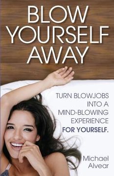portada Blow Yourself Away: Turn Blowjobs Into a Mind-Blowing Experience for Yourself (in English)