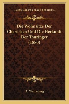 portada Die Wohnsitze Der Cherusken Und Die Herkunft Der Thuringer (1880) (en Alemán)
