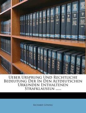portada Ueber Ursprung Und Rechtliche Bedeutung Der in Den Altdeutschen Urkunden Enthaltenen Strafklauseln ...... (en Alemán)