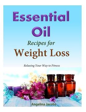 portada 50 Essential Oil Recipes for Weight Loss: - Relaxing Your Way to Fitness (en Inglés)