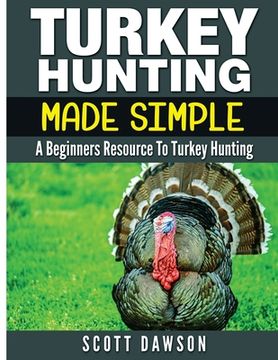 portada Turkey Hunting Made Simple: A Beginners Resource to Turkey Hunting (en Inglés)