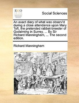 portada an  exact diary of what was observ'd during a close attendance upon mary toft, the pretended rabbet-breeder of godalming in surrey, ... by sir richard
