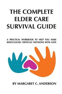 portada Complete Elder Care Survival Guide: A Workbook for Parenting Our Parents with Love (en Inglés)