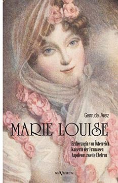 portada Marie Louise. Erzherzogin von Österreich, Kaiserin der Franzosen, Napoleons Zweite Ehefrau. Biographie: Mit Zahlreichen Abbildungen (en Alemán)