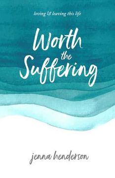 portada Worth the Suffering: loving & leaving this life (en Inglés)