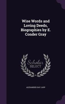 portada Wise Words and Loving Deeds, Biographies by E. Conder Gray (en Inglés)