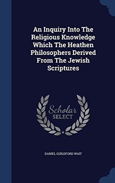 portada An Inquiry Into the Religious Knowledge Which the Heathen Philosophers Derived From the Jewish Scriptures 
