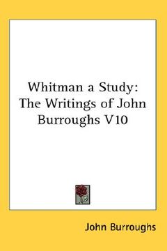 portada whitman a study: the writings of john burroughs v10 (en Inglés)