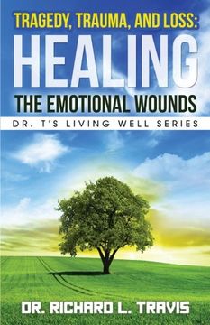 portada Tragedy, Trauma, and Loss: Healing the Emotional Wounds (Dr. T's Living Well Series) (en Inglés)