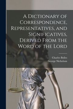 portada A Dictionary of Correspondence, Representatives, and Significatives, Derived From the Word of the Lord (in English)