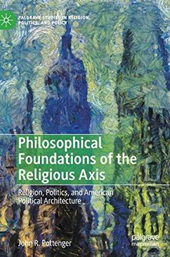 portada Philosophical Foundations of the Religious Axis: Religion, Politics, and American Political Architecture (Palgrave Studies in Religion, Politics, and Policy) (en Inglés)