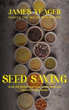 portada Seed Saving: Master the Art of Seed Saving (Grow the Perfect Vegetables Fruits Herbs and Flowers for Your Garden) (en Inglés)