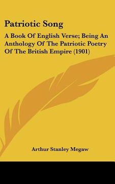 portada patriotic song: a book of english verse; being an anthology of the patriotic poetry of the british empire (1901)