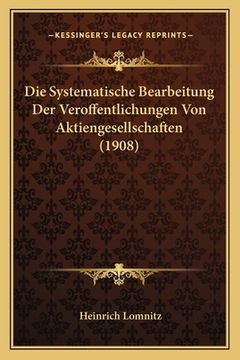 portada Die Systematische Bearbeitung Der Veroffentlichungen Von Aktiengesellschaften (1908) (en Alemán)