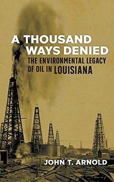 portada A Thousand Ways Denied: The Environmental Legacy of oil in Louisiana: The Environmental Legacy of oil in Louisiana: 10 (The Natural World of the Gulf South) (en Inglés)