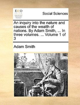 portada an inquiry into the nature and causes of the wealth of nations. by adam smith, ... in three volumes. ... volume 1 of 3