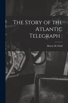 portada The Story of the Atlantic Telegraph [microform] (in English)