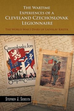 portada The Wartime Experiences of a Cleveland Czechoslovak Legionnaire: The World War I Diary of Ladislav Krizek (en Inglés)