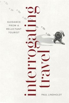 portada Interrogating Travel: Guidance from a Reluctant Tourist (in English)