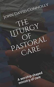 portada The Liturgy of Pastoral Care: A Worship Shaped Ministry of Care (en Inglés)