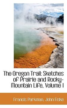 portada the oregon trail: sketches of prairie and rocky-mountain life, volume i