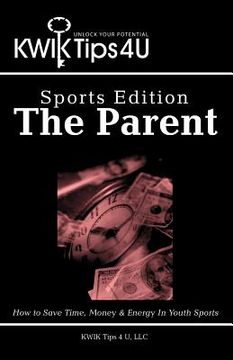 portada kwik tips 4 u - sports edition: the parent: how to save time, money & energy in youth sports (in English)