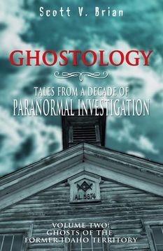 portada Ghostology: Ghosts of the Former Idaho Territory: Tales from a Decade of Paranormal Investigation (en Inglés)