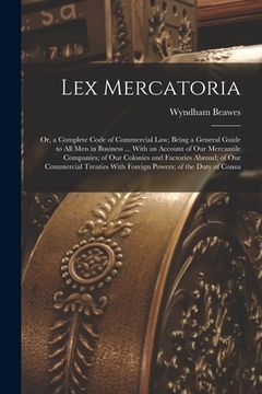 portada Lex Mercatoria: Or, a Complete Code of Commercial Law; Being a General Guide to All Men in Business ... With an Account of Our Mercant (en Inglés)