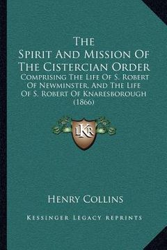 portada the spirit and mission of the cistercian order: comprising the life of s. robert of newminster, and the life of s. robert of knaresborough (1866) (en Inglés)