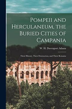 portada Pompeii and Herculaneum, the Buried Cities of Campania: Their History, Their Destruction, and Their Remains (en Inglés)