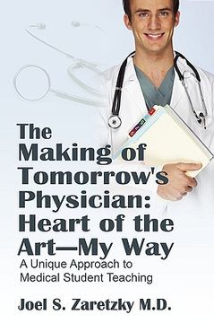 portada the making of tomorrow's physician: heart of the art -- my way: a unique approach to medical student teaching (en Inglés)