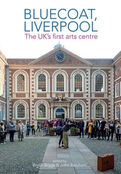 portada Bluecoat, Liverpool: The Uk's First Arts Centre (en Inglés)