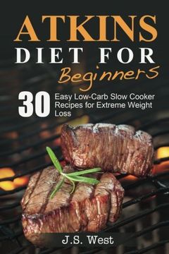 portada Atkins: Atkins Cookbook and Atkins Recipes. Atkins Diet For Beginners: 30 Easy Low-Carb Slow Cooker Atkins Recipes for Weight Loss