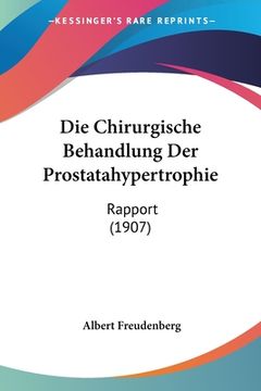 portada Die Chirurgische Behandlung Der Prostatahypertrophie: Rapport (1907) (en Alemán)