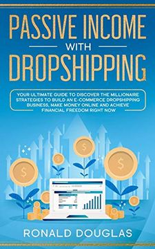portada Passive Income With Dropshipping: Your Ultimate Guide to Discover the Millionaire Strategies to Build an E-Commerce Dropshipping Business, Make Money Online and Achieve Financial Freedom Right now 