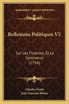 portada Reflexions Politiques V2: Sur Les Finances, Et Le Commerce (1754) (in French)