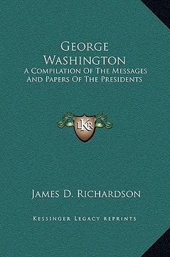 portada george washington: a compilation of the messages and papers of the presidents (in English)