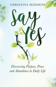 portada Say Yes: Discovering Purpose, Peace and Abundance in Daily Life