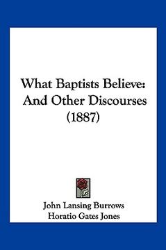 portada what baptists believe: and other discourses (1887) (en Inglés)