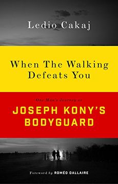 portada When the Walking Defeats You: One Man's Journey as Joseph Kony's Bodyguard