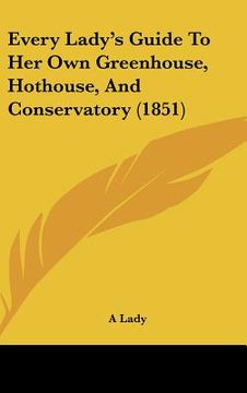 portada every lady's guide to her own greenhouse, hothouse, and conservatory (1851) (in English)